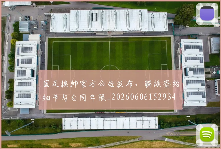 国足换帅官方公告发布，解读签约细节与合同年限_20260606152934