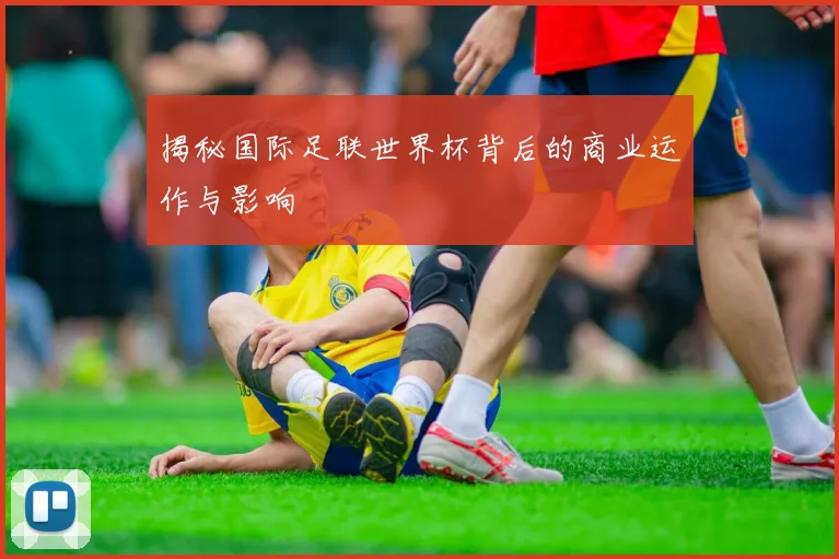 揭秘国际足联世界杯背后的商业运作与影响