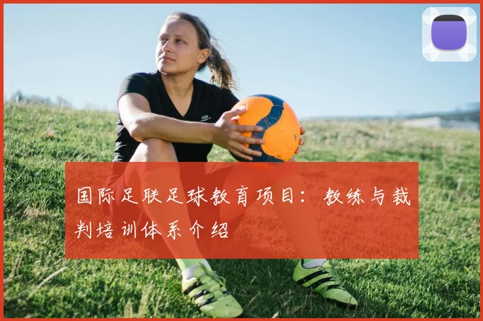 国际足联足球教育项目：教练与裁判培训体系介绍